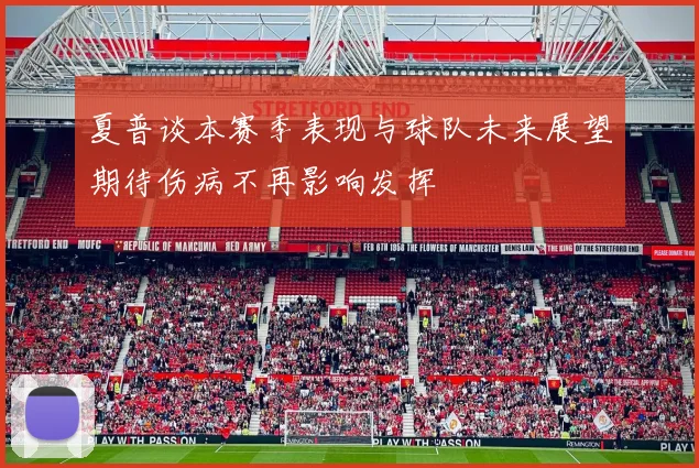夏普谈本赛季表现与球队未来展望期待伤病不再影响发挥
