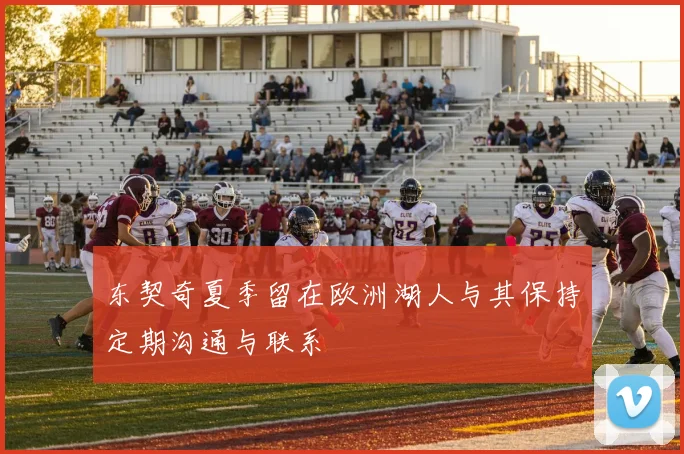 东契奇夏季留在欧洲湖人与其保持定期沟通与联系