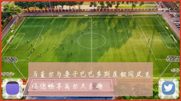 马奎尔与妻子巴巴多斯度假同皮克福德畅享高尔夫乐趣